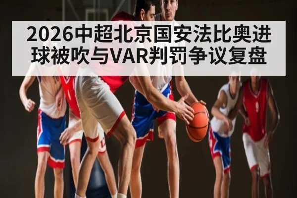 2026中超北京国安法比奥进球被吹与VAR判罚争议复盘